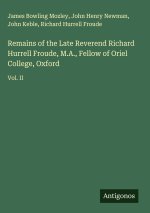 Remains of the Late Reverend Richard Hurrell Froude, M.A., Fellow of Oriel College, Oxford