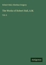 The Works of Robert Hall, A.M.