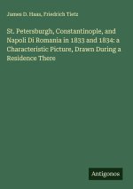 St. Petersburgh, Constantinople, and Napoli Di Romania in 1833 and 1834: a Characteristic Picture, Drawn During a Residence There