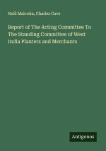 Report of The Acting Committee To The Standing Committee of West India Planters and Merchants