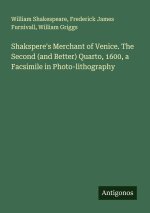 Shakspere's Merchant of Venice. The Second (and Better) Quarto, 1600, a Facsimile in Photo-lithography