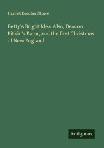 Betty's Bright Idea. Also, Deacon Pitkin's Farm, and the first Christmas of New England