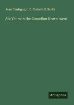 Six Years in the Canadian North-west