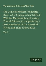 The Complete Works of Venerable Bede: In the Original Latin, Collated With the  Manuscripts, and Various Printed Editions, Accompanied by a New Transl