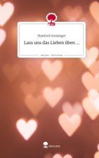 Lass uns                    das Lieben üben .... Life is a Story - story.one