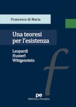 teoresi per l'esistenza. Leopardi, Husserl, Wittgenstein