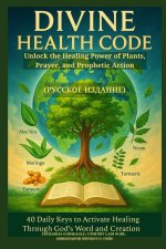 DIVINE HEALTH CODE - 40 Daily Keys to Activate Healing Through God's Word and Creation - (Русское и
