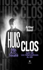 Huis clos Moi, A.D., l'exalté suivi de