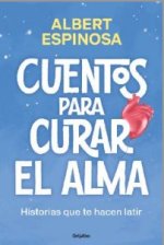 CUENTOS PARA CURAR EL ALMA. HISTORIAS QUE TE HARAN LATIR