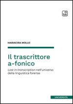 trascrittore a-fonico. Lost in transcription nell'universo della linguistica forense
