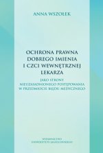 Ochrona prawna dobrego imienia i czci wewnętrznej lekarza. jako strony nieuzasadnionego postępowania w przedmiocie błędu medycznego
