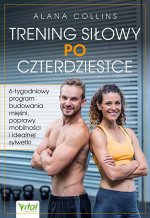 Trening siłowy po czterdziestce. 6-tygodniowy program budowania mięśni, poprawy mobilności i idealnej sylwetki