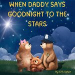 WHEN DADDY SAYS GOODNIGHT TO THE STARS