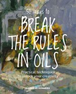 50 Ways to Break the Rules and Kill Your Oil Painting