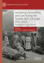 Gendering Vulnerability and Care During the 'Greater War' in Europe, 1912-1923