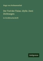 Der Tod des Tizian. Idylle. Zwei Dichtungen