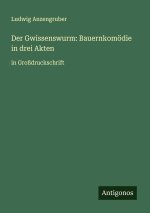 Der Gwissenswurm: Bauernkomödie in drei Akten