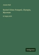 Buried Cities: Pompeii, Olympia, Mycenae