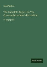 The Complete Angler; Or, The Contemplative Man's Recreation