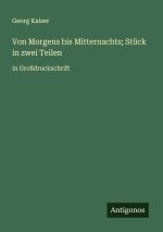 Von Morgens bis Mitternachts; Stück in zwei Teilen