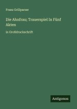 Die Ahnfrau; Trauerspiel In Fünf Akten