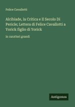 Alcibiade, la Critica e Il Secolo Di Pericle; Lettera di Felice Cavallotti a Yorick figlio di Yorick