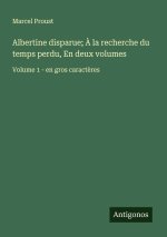 Albertine disparue; À la recherche du temps perdu, En deux volumes