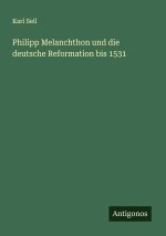 Philipp Melanchthon und die deutsche Reformation bis 1531