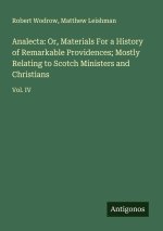 Analecta: Or, Materials For a History of Remarkable Providences; Mostly Relating to Scotch Ministers and Christians