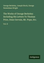 The Works of George Berkeley: Including His Letters To Thomas Prior, Dean Gervais, Mr. Pope, Etc.