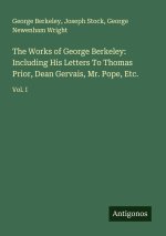 The Works of George Berkeley: Including His Letters To Thomas Prior, Dean Gervais, Mr. Pope, Etc.