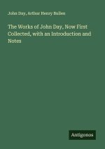The Works of John Day, Now First Collected, with an Introduction and Notes