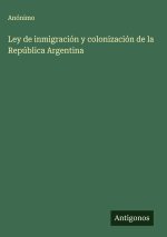 Ley de inmigración y colonización de la República Argentina