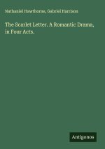 The Scarlet Letter. A Romantic Drama, in Four Acts.