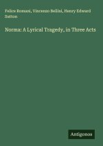 Norma: A Lyrical Tragedy, in Three Acts