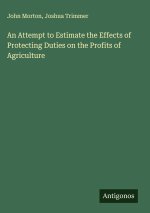 An Attempt to Estimate the Effects of Protecting Duties on the Profits of Agriculture