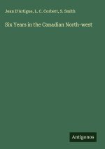Six Years in the Canadian North-west