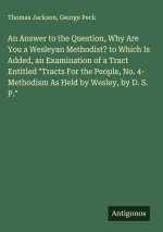 An Answer to the Question, Why Are You a Wesleyan Methodist? to Which Is Added, an Examination of a Tract Entitled 