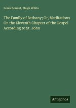 The Family of Bethany; Or, Meditations On the Eleventh Chapter of the Gospel According to St. John