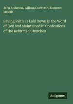 Saving Faith as Laid Down in the Word of God and Maintained in Confessions of the Reformed Churches