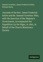 Journals of the Rev. James Frederick Schön and Mr. Samuel Crowther: Who, with the Sanction of Her Majesty's Government, Accompanied the Expedition Up