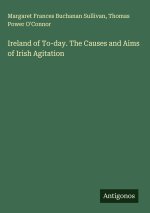 Ireland of To-day. The Causes and Aims of Irish Agitation
