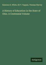 A History of Education in the State of Ohio. A Centennial Volume