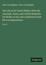 The Life of Sir David Wilkie; With His Journals, Tours, and Critical Remarks On Works of Art; and a Selection From His Correspondence