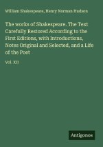 The works of Shakespeare. The Text Carefully Restored According to the First Editions, with Introductions, Notes Original and Selected, and a Life of