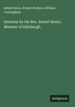 Sermons by the Rev. Robert Bruce, Minister of Edinburgh
