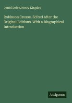 Robinson Crusoe. Edited After the Original Editions. With a Biographical Introduction