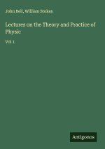Lectures on the Theory and Practice of Physic