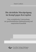 Die christliche Moralprägung im Kampf gegen Korruption. Eine sozialethische Untersuchung zur gesellschaftlichen Habitualisierung und empirischen Kausa