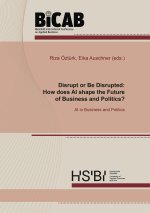 Disrupt or Be Disrupted: How does AI shape the Future of Business and Politics?